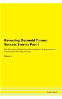 Reversing Desmoid Tumor: Success Stories Part 1 The Raw Vegan Plant-Based Detoxification & Regeneration Workbook for Healing Patients. Volume 6