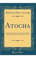 Atocha: Comedia En Tres Actos, Estrenada En El Teatro AlkÃ¡zar, de Madrid, El 7 de Octubre de 1927 (Classic Reprint)