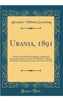 Urania, 1891: Musik-Zeitschrift FÃ¼r Orgelbau, Orgel-Und Harmoniumspiel, Sowie FÃ¼r Musikalische Theorie, Kirchliche, Instruktive Gesang-Und Clavier-Musik (Classic Reprint)