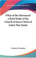 What of the Mormons? a Brief Study of the Church of Jesus Christ of Latter Day Saints