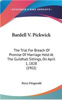 Bardell V. Pickwick: The Trial for Breach of Promise of Marriage Held at the Guildhall Sittings, on April 1, 1828 (1902)