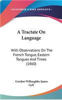 A Tractate on Language: With Observations on the French Tongue, Eastern Tongues and Times (1860)