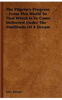 The Pilgrim's Progress - From This World To That Which Is To Come Delivered Under The Similitude Of A Dream