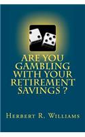 Are You Gambling With Your Retirement Savings?