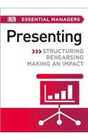 DK Essential Managers: Presenting: Structuring, Rehearsing, Making an Impact