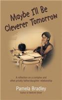 Maybe I'll Be Cleverer Tomorrow: A Reflection on a Complex and Often Prickly Father/Daughter Relationship(English)