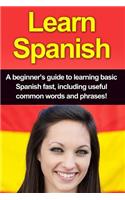 Learn Spanish: A beginner's guide to learning basic Spanish fast, including useful common words and phrases!