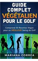 GUIDE COMPLET VEGETALIEN POUR Le GOLF: Comprend 50 Recettes Vegan pour un MEILLEUR Swing de Golf