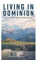 Living in Dominion: A Bio-Psycho-Social-Spiritual Life
