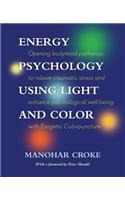 Energy Psychology Using Light and Color: Opening bodymind pathways to relieve traumatic stress and enhance psychological well-being with Esogetic Colorpuncture