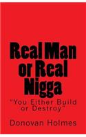 Real Man or Real Nigga: You Either Build or Destroy