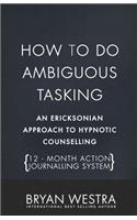 How To Do Ambiguous Tasking: [12 Month Action Journalling System]