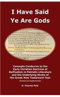 I Have Said Ye Are Gods: Concepts Conducive to the Early Christian Doctrine of Deification in Patristic Literature and the Underlying Strata of the Greek New Testament Text 