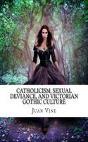 Catholicism, Sexual Deviance, and Victorian Gothic Culture
