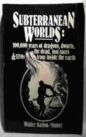 Subterranean Worlds: 100,000 Years of Dragons, Dwarfs, the Dead, Lost Races and Ufos from Inside the Earth
