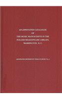 An Annotated Catalogue of the Music Manuscripts in the Folger Shakespeare Library, Washington, D.C.