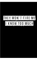 They Won't Fire Me I Know Too Much - 6 x 9 Inches (Funny Perfect Gag Gift, Organizer, Notes, Goals & To Do Lists)