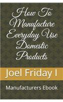 How To Manufacture Everyday Use Domestic Products