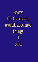 Sorry for the mean, awful, accurate things I said.