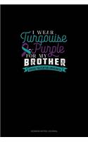 I Wear Turqouise-Purple For My Brother - Suicide Prevention Awareness