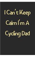 I Can't Keep Calm I'm A Cycling Dad: Lined Journal, 120 Pages, 6 x 9, Funny Cycling Gift Idea, Black Matte Finish (I Can't Keep Calm I'm A Cycling Dad Journal)