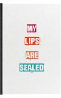My Lips Are Sealed: Practical Blank Lined Notebook/ Journal For Encourage Motivation, Empathy Motivating Behavior, Inspirational Saying Unique Special Birthday Gift Ide