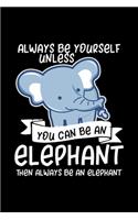 Always Be Yourself Unless You Can Be An Elephant Then Be An Elephant