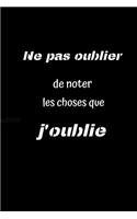 Ne pas oublier de noter les choses que j'oublie