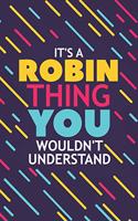 It's a Robin Thing You Wouldn't Understand: Lined Notebook / Journal Gift, 120 Pages, 6x9, Soft Cover, Glossy Finish