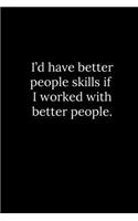 I'd have better people skills if I worked with better people.