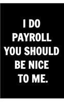 Funny Journals For Women Coworkers - I Do Payroll You Should Be Nice To Me.