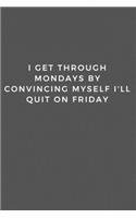 I Get Through Mondays by Convincing Myself I'll Quit on Friday.