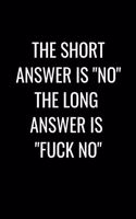 The short answer is "NO" the long answer is "FUCK NO": Sarcasm and humor notebook lined journal perfect gag gift co-worker colleague friend or relative better than a card!