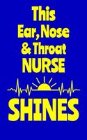 This Ear, Nose & Throat Nurse Shines: Journal: Appreciation Gift for a Favorite Nurse