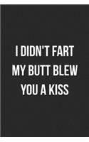 I Didn't Fart My Butt Blew You A Kiss