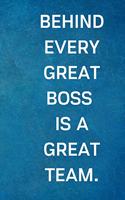 Behind Every Great Boss is a Great Team.: Lined Blank Notebook Journal