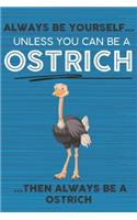 Always Be Yourself Unless You Can Be a Ostrich Then Always Be a Ostrich: Cute Blank Line Notebook, Diary, Journal or Planner / 6 x 9 / 110 Lined Pages / Great Gift Idea ... Journaling Writing or Doodles Better Then Card