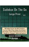 Sudokus On The Go Large Print #16: 100 Sudoku Puzzles That Will Transform You Into A World Class Sudoku Puzzle Master (Get Ready To Solve Diabolically Hard Puzzles, Suitable For Teena