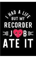 I Had A Life But My Recorder Job Ate It