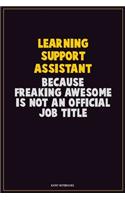 Learning Support Assistant, Because Freaking Awesome Is Not An Official Job Title: Career Motivational Quotes 6x9 120 Pages Blank Lined Notebook Journal