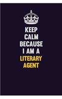 Keep Calm Because I Am A Literary Agent: Motivational and inspirational career blank lined gift notebook with matte finish