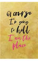 Of course I'm going to hell I own the place