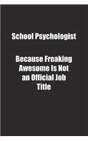 School Psychologist Because Freaking Awesome Is Not an Official Job Title.: Lined notebook