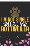 I'm Not Single I Have a Rottweiler: Cool Rottweiler Dog Journal Notebook - Rottweiler Puppy Lover Gifts - Funny Rottweiler Dog Notebook - Rottweiler Owner Gifts - Rottweiler Dad & Mom 