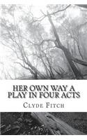Her Own Way A Play in Four Acts
