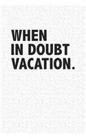 When in Doubt Vacation
