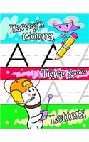 Harvey's Gonna Trace Some Letters: Personalized Tracing Workbook for Kids Learning to Write the Letters of the Alphabet, Paper with 1 Ruling for Children in Preschool, Kindergarten an