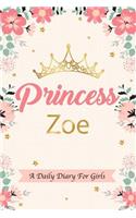 Princess Zoe a Daily Diary for Girls: Personalized Writing Journal / Notebook for Girls Princess Crown Name Gift