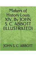 Makers of History Louis XIV. by John S. C. Abbott (Illustrated)
