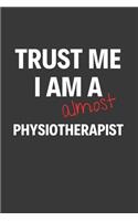 Trust Me I Am Almost A Physiotherapist: Inspirational Motivational Funny Gag Notebook Journal Composition Positive Energy 120 Lined Pages For Students Of Physiotherapy